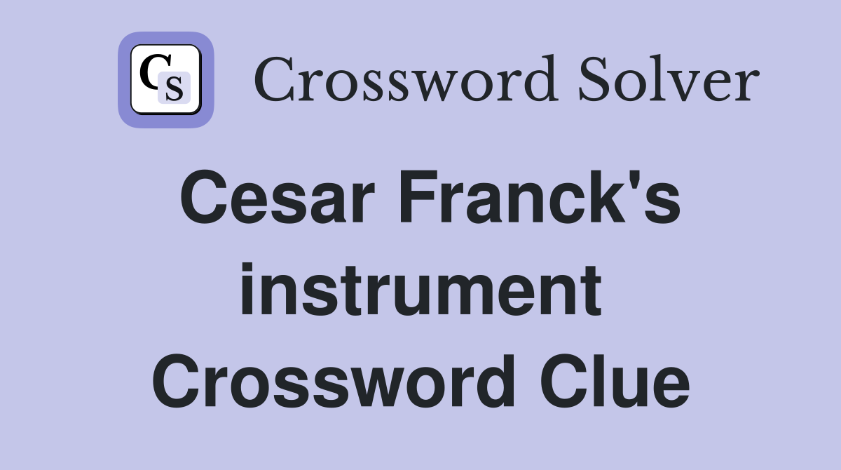 Cesar Franck's instrument. Crossword Clue Answers Crossword Solver